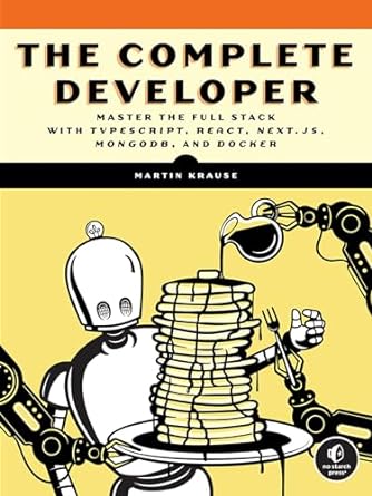The Complete Developer Master The Full Stack With Typescript React Nextjs Mongodb And Docker 1st Edition Martin Krause