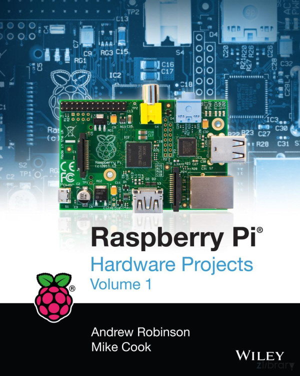 Raspberry Pi Hardware Projects Volume 1 1st Edition Andrew Robinson And Mike Cook