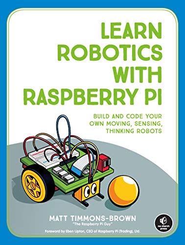 Learn Robotics With Raspberry Pi Build And Code Your Own Moving Sensing Thinking Robots Timmonsbrown
