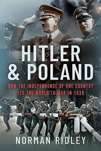Hitler And Poland How The Independence Of One Country Led The World To War In 1939 Norman Ridley
