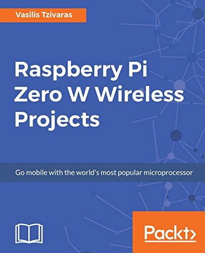 Raspberry Pi Zero W Wireless Projects Go Mobile With The Worlds Most Popular Microprocessor Tzivaras