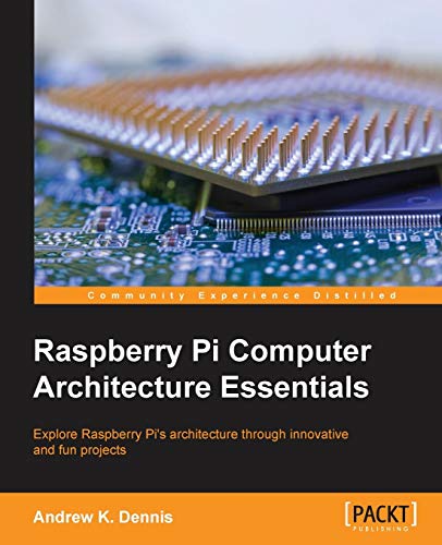 Raspberry Pi Computer Architecture Essentials 1st Edition Dennis