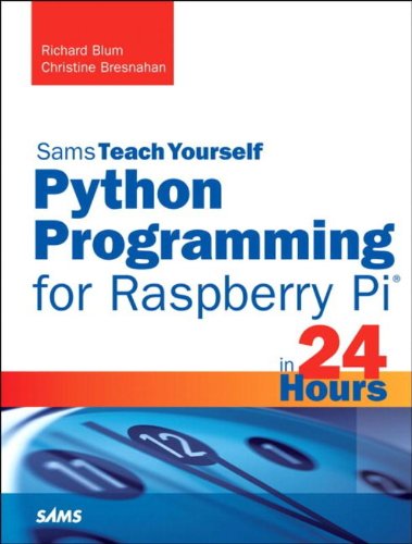 Python Programming For Raspberry Pi Sams Teach Yourself In 24 Hours 1st Edition Richard Blum Christine Bresnahan