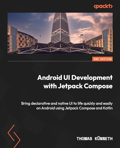 Android Ui Development With Jetpack Compose Bring Declarative And Native Ui To Life Quickly And Easily On Android Using Jetpack Compose And Kotlin 2nd Edition Knneth