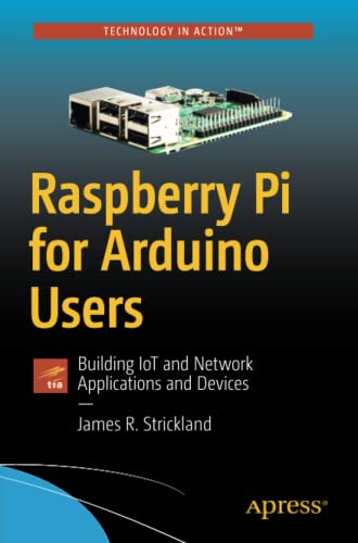 Raspberry Pi For Arduino Users Building Iot And Network Applications And Devices 1st Ed Strickland