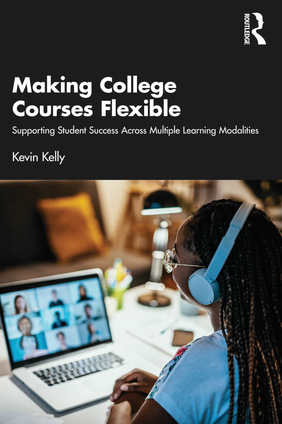 Making College Courses Flexible Supporting Student Success Across Multiple Learning Modalities Kevin Kelly