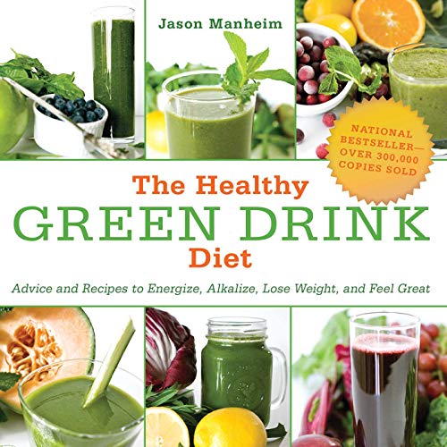 The Healthy Green Drink Diet Advice And Recipes To Energize Alkalize Lose Weight And Feel Great Reprint Jason Manheim