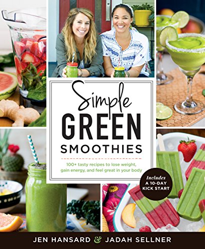 Simple Green Smoothies 100 Tasty Recipes To Lose Weight Gain Energy And Feel Great In Your Body Novalue Jen Hansard Jadah Sellner