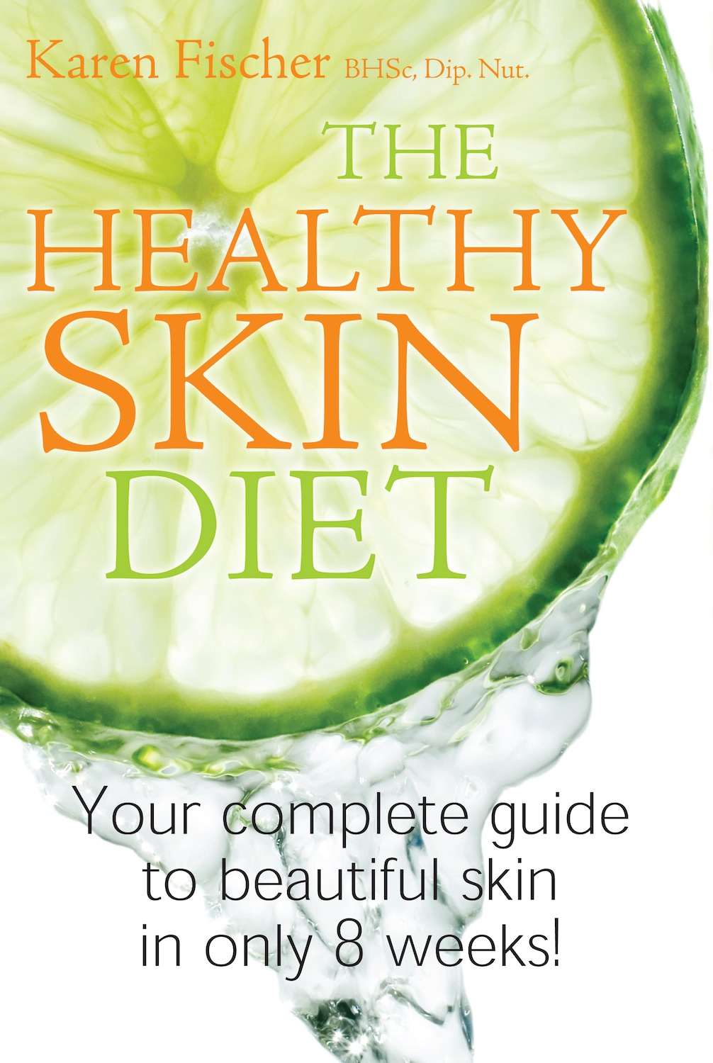 The Healthy Skin Diet Your Complete Guide To Beautiful Skin In Only 8 Weeks Karen Fischer