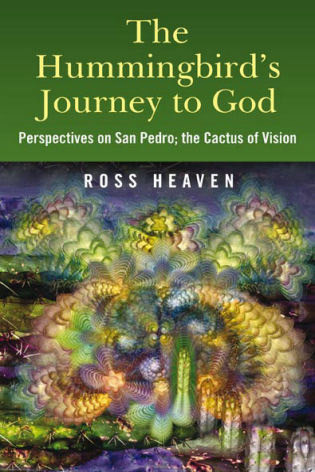 The Hummingbirds Journey To God Perspectives On San Pedro The Cactus Of Vision 1st Edition Heaven