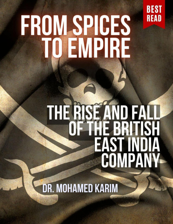 From Spices To Empire The Rise And Fall Of The British East India Company Karim