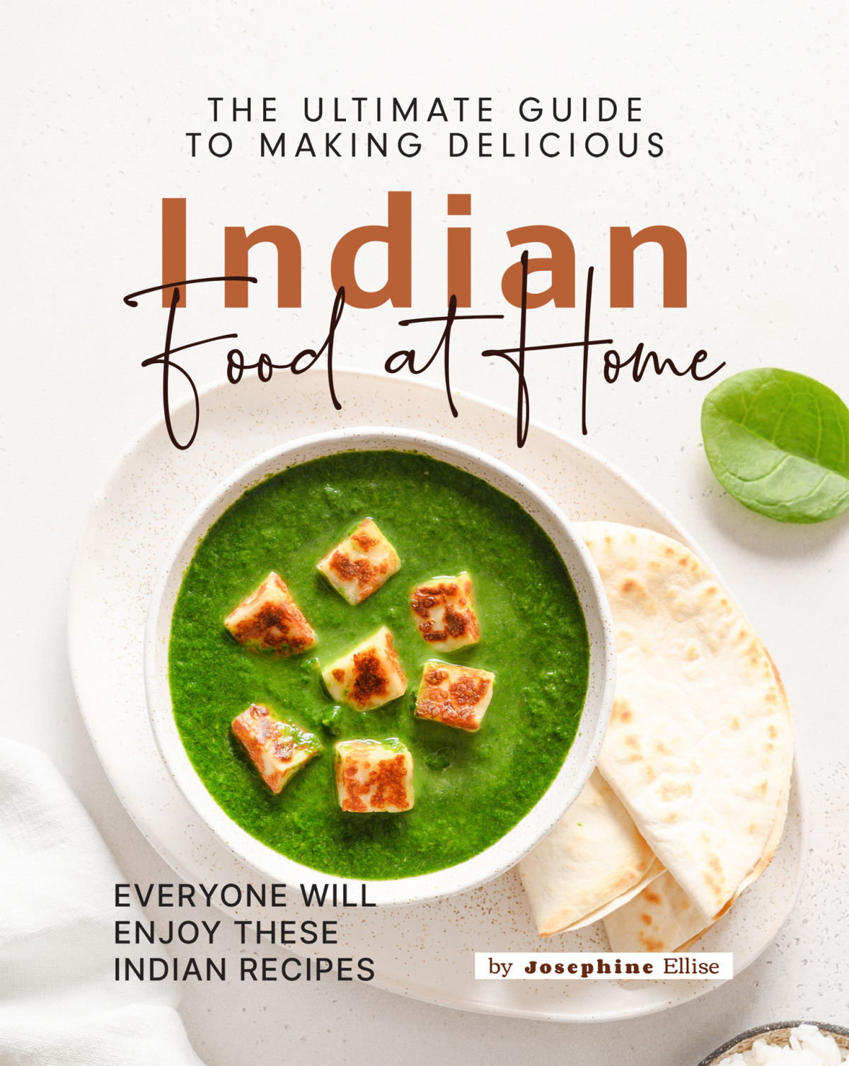 The Ultimate Guide To Making Delicious Indian Food At Home Everyone Will Enjoy These Indian Recipes Josephine Ellise