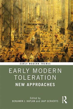 Early Modern Toleration New Approaches Benjamin J Kaplan Jaap Geraerts