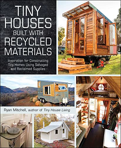 Tiny Houses Built With Recycled Materials Inspiration For Constructing Tiny Homes Using Salvaged And Reclaimed Supplies Illustrated Mitchell