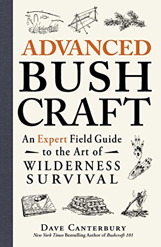 Advanced Bushcraft An Expert Field Guide To The Art Of Wilderness Survival Canterbury
