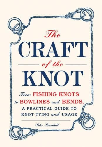 The Craft Of The Knot From Fishing Knots To Bowlines And Bends A Practical Guide To Knot Tying And Usage Randall