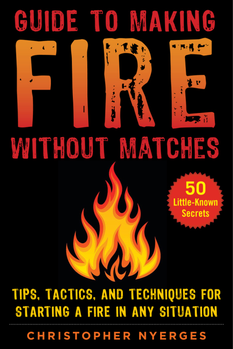 Guide To Making Fire Without Matches Christopher Nyerges