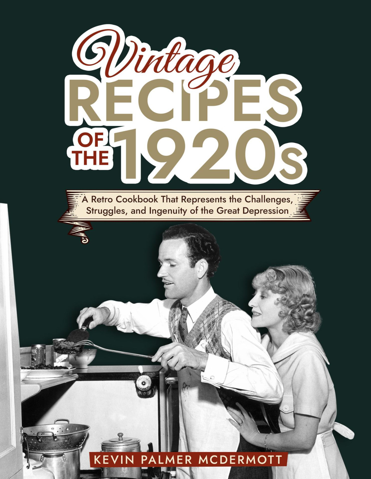 Vintage Recipes Of The 1920s A Retro Cookbook That Will Bring Back The Legendary Cuisine Of The Mad Decade Kevin Palmer Mcdermott
