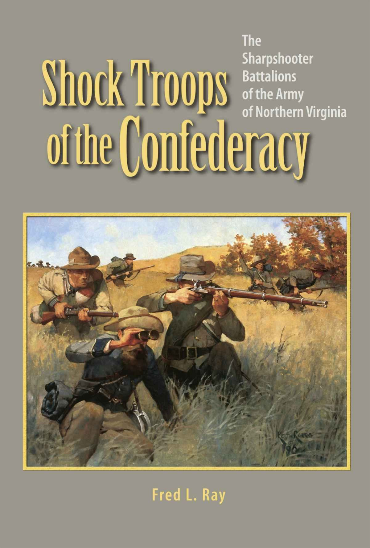 Shock Troops Of The Confederacy The Sharpshooter Battalions Of The Army Of Northern Virginia Fred L Ray