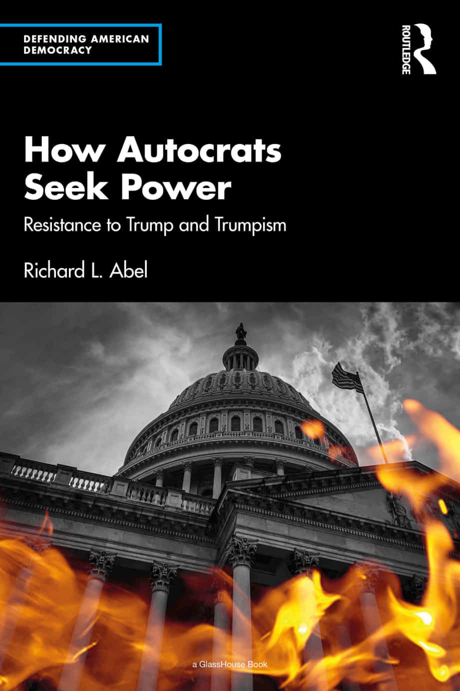 How Autocrats Seek Power Resistance To Trump And Trumpism Richard L Abel