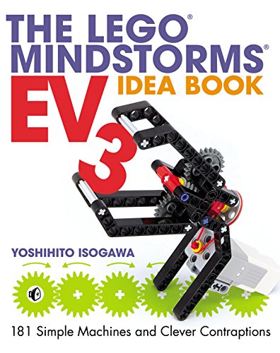 The Lego Mindstorms Ev3 Idea Book 181 Simple Machines And Clever Contraptions 1st Edition Isogawa