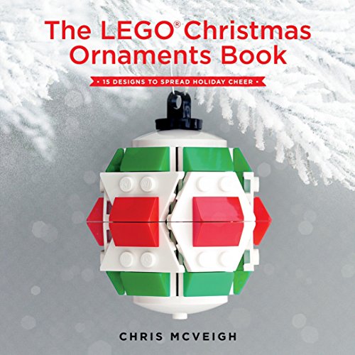 The Lego Christmas Ornaments Book 15 Designs To Spread Holiday Cheer 1st Edition Mcveigh