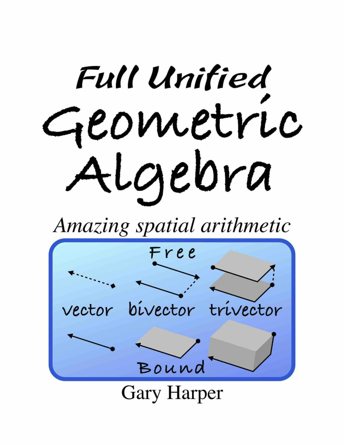 Full Unified Geometric Algebra Amazing Spatial Arithmetic 1st Edition Gary Harper