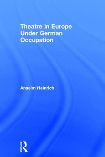 Theatre In Europe Under German Occupation Anselm Heinrich