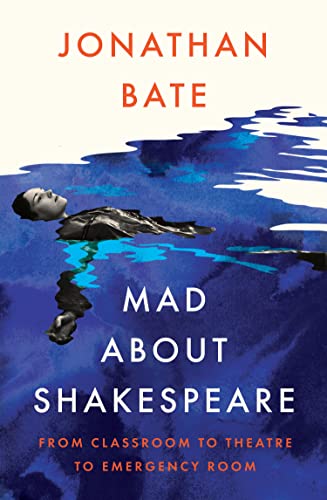 Mad About Shakespeare From Classroom To Theatre To Emergency Room Bate