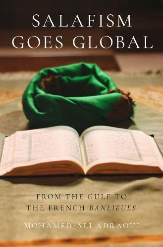 Salafism Goes Global From The Gulf To The French Banlieues Religion And Global Politics Series Adraoui