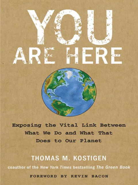 You Are Here Exposing The Vital Link Between What We Do And What That Does To Our Planet 1st Edition Kostigen