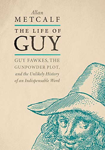 The Life Of Guy Guy Fawkes The Gunpowder Plot And The Unlikely History Of An Indispensable Word Metcalf