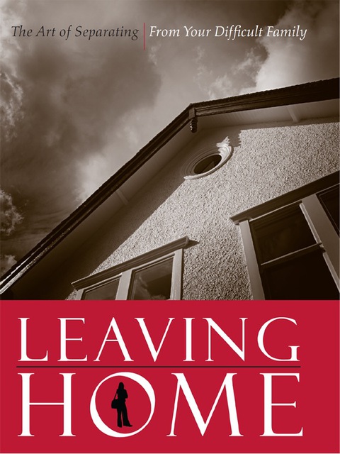 Leaving Home The Art Of Separating From Your Difficult Family Reprint Celani