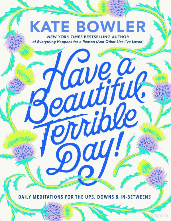 Have A Beautiful Terrible Day Kate Bowler