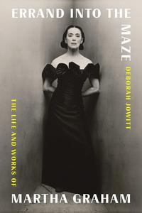 Errand Into The Maze The Life And Works Of Martha Graham Deborah Jowitt