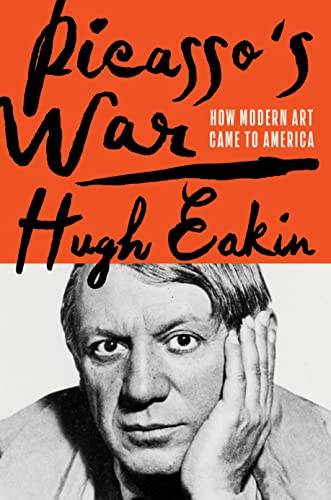 Picassos War How Modern Art Came To America First Edition Eakin