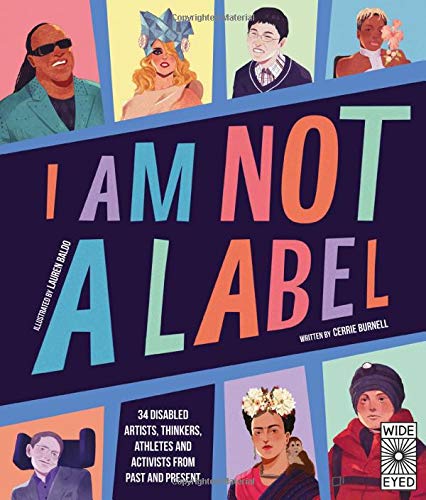I Am Not A Label 34 Disabled Artists Thinkers Athletes And Activists From Past And Present Illustrated Burnell