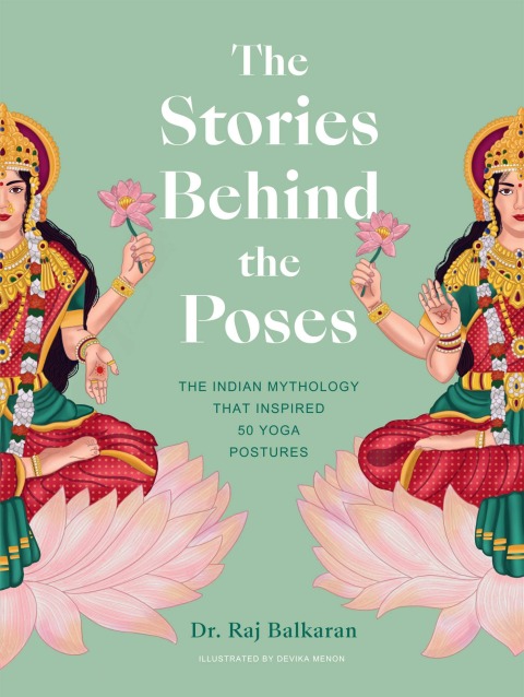 The Stories Behind The Poses The Indian Mythology That Inspired 50 Yoga Postures 4th Edition Balkaran