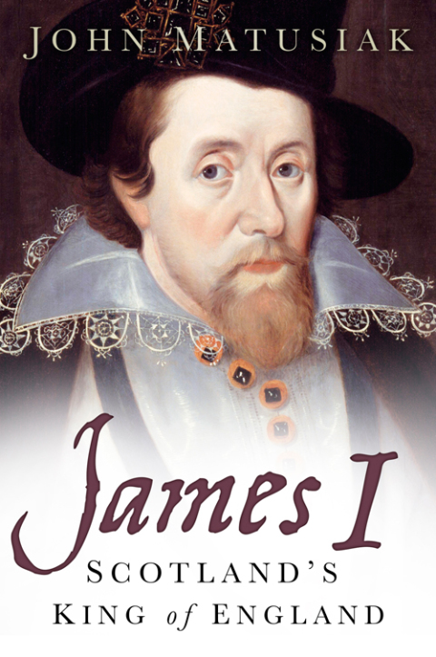James I Scotlands King Of England 1st Edition Matusiak John