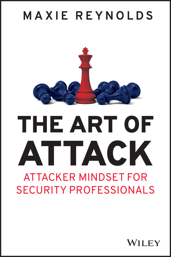 The Art Of Attack Attacker Mindset For Security Professionals Maxie Reynolds