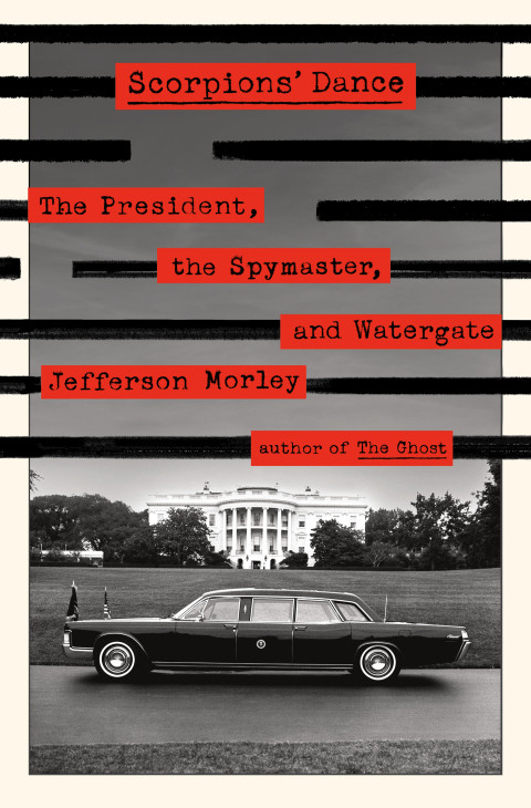 Scorpions Dance The President The Spymaster And Watergate Jefferson Morley