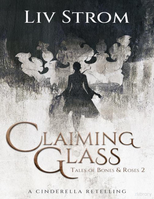 Claiming Glass A Cinderella Retelling Tales Of Bones And Roses Book 2 Liv Strom