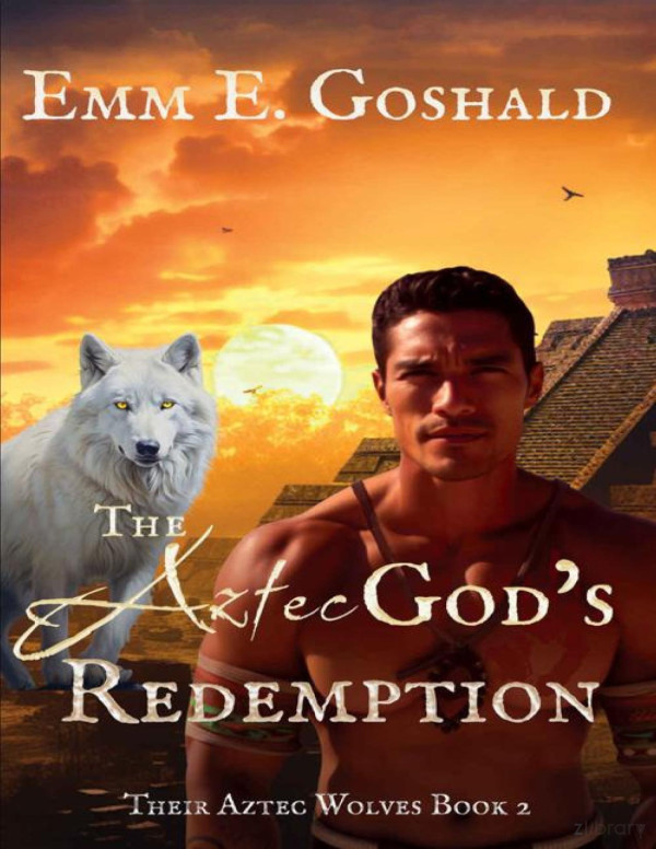 The Aztecs God Redemption Their Aztec Wolves Book 2 Emm E Goshald