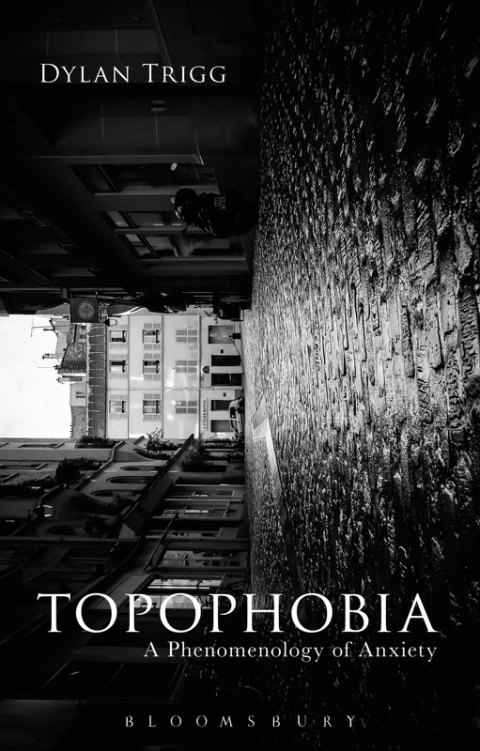 Topophobia A Phenomenology Of Anxiety Dylan Trigg