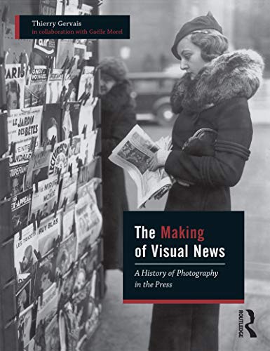 The Making Of Visual News A History Of Photography In The Press 1st Edition Gervais
