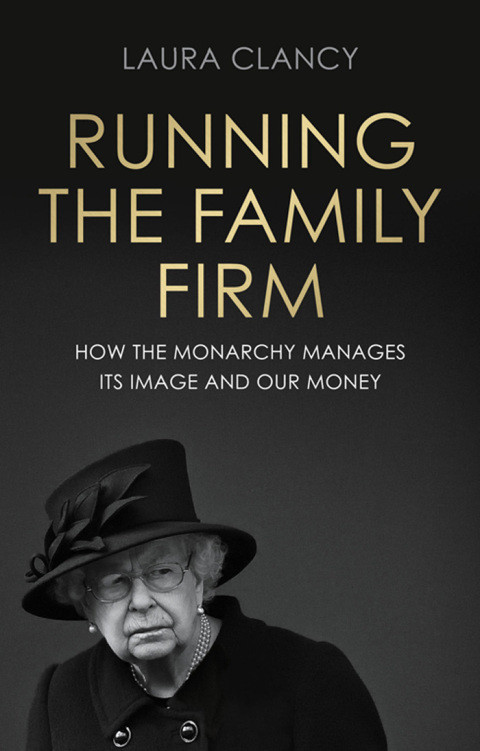 Running The Family Firm How The Monarchy Manages Its Image And Our Money Laura Clancy