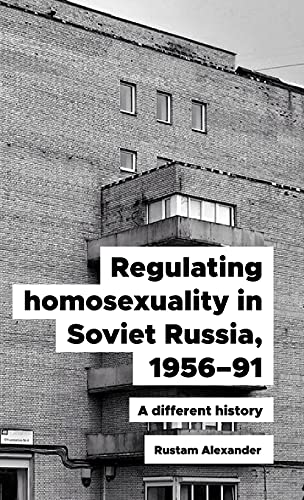 Regulating Homosexuality In Soviet Russia 195691 A Different History 1st Edition Rustam Alexander