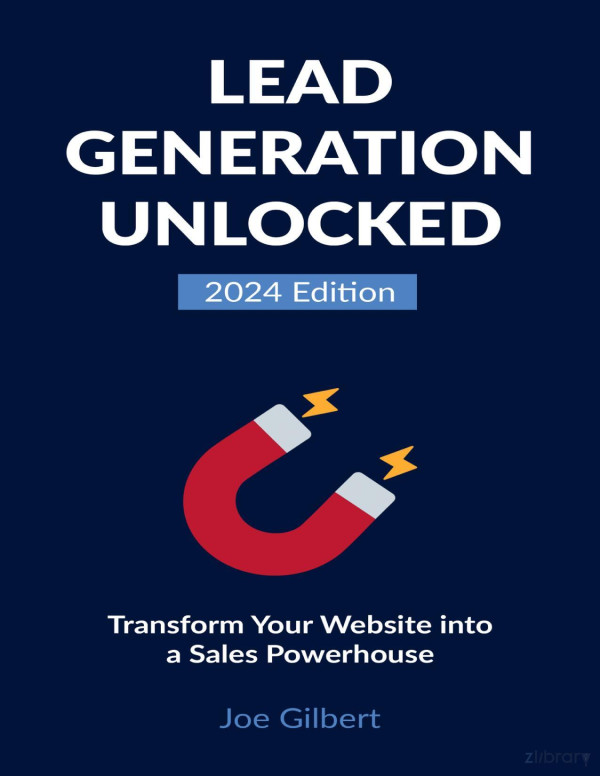 Lead Generation Unlocked 2024 Edition Transform Your Website Into A Sales Powerhouse Advanced Digital Marketing Book 2 Gilbert