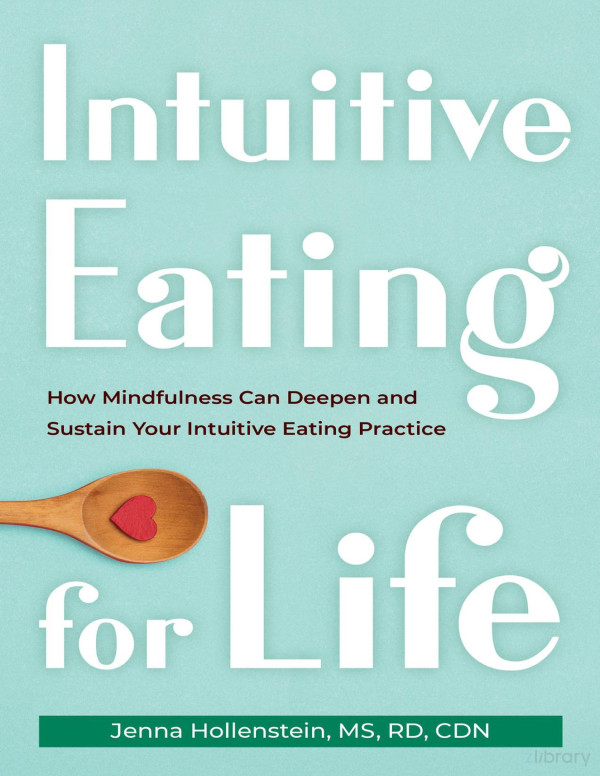 Intuitive Eating For Life How Mindfulness Can Deepen And Sustain Your Intuitive Eating Practice 1st Edition Jenna Hollenstein