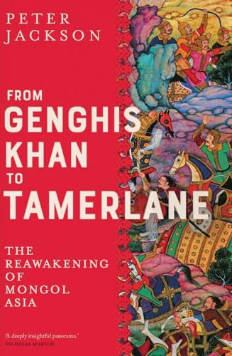 From Genghis Khan To Tamerlane The Reawakening Of Mongol Asia Peter Jackson